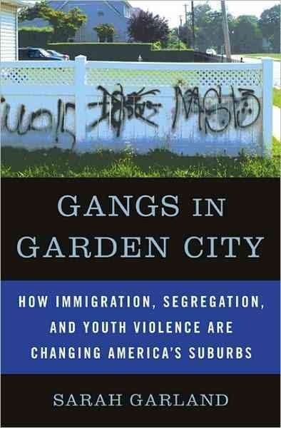 Gangs in Garden City: How Immigration, Segregation, and Youth Violence are Changing America’s Suburbs